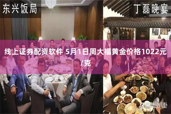 线上证券配资软件 5月1日周大福黄金价格1022元/克