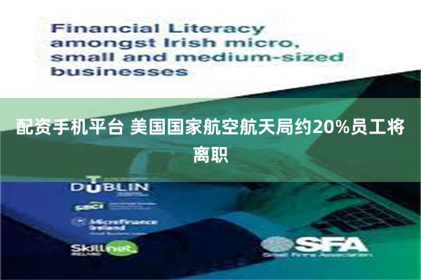 配资手机平台 美国国家航空航天局约20%员工将离职