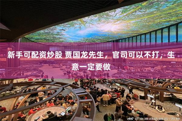 新手可配资炒股 贾国龙先生，官司可以不打，生意一定要做